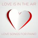 Love Is in the Air: Love Songs for Piano