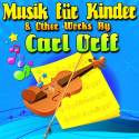 Musik Für Kinder & Other Works By Carl Orff