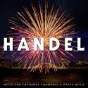 Handel: Music for the Royal Fireworks and Water Music