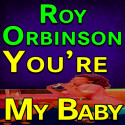 Roy Orbinson You're My Baby