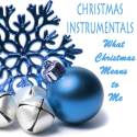 Christmas Instrumentals: What Christmas Means to Me