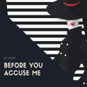 Before You Accuse Me