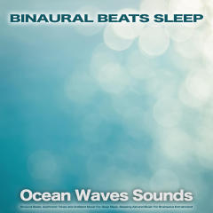 Binaural Beats Sleep: Ocean Waves Sounds, Binaural Beats, Isochronic Tones and Ambient Music For Deep Sleep, Sleeping Aid and Music For Brainwave Entrainment