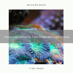 Fashionable Noise For Total Dream And Light Chillout