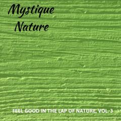 Mystique Nature - Feel Good in the Lap of Nature, Vol. 3