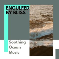 Engulfed by Bliss - Soothing Ocean Music