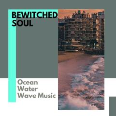 Bewitched Soul - Ocean Water Wave Music