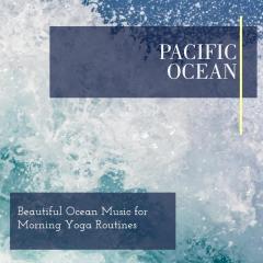 Pacific Ocean - Beautiful Ocean Music for Morning Yoga Routines
