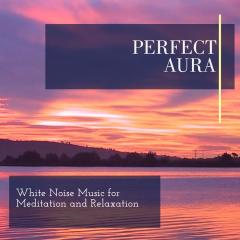Perfect Aura - White Noise Music for Meditation and Relaxation