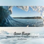 Ocean Breeze - White Noise Music for Good Energy and Mindfulness