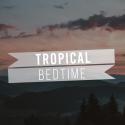 #Tropical Bedtime