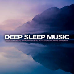 Deep Sleep Music: Soft Music for Sleeping, Relaxing Sleep Aid, Music To Cure Insomnia and Relaxing Sleeping Music