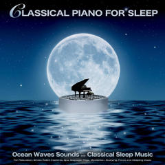 Classical Piano For Sleep: Ocean Waves Sounds and Classical Sleep Music For Relaxation, Stress Relief, Insomnia, Spa, Massage, Yoga, Meditation, Studying, Focus and Sleeping Music