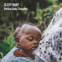 Sleep Baby: Shifting Baby Thoughts