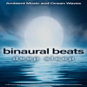 Binaural Beats Deep Sleep: Ambient Music and Ocean Waves For Sleep, Binaural Beats, Sleep Sounds, Isochronic Tones and Music For Relaxation, Sleeping Music and Brainwave Entrainment