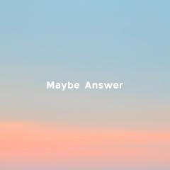 Maybe Answer